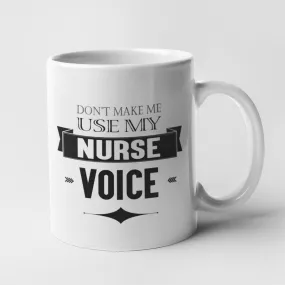 Don't Make Me Use My Nurse Voice Mug