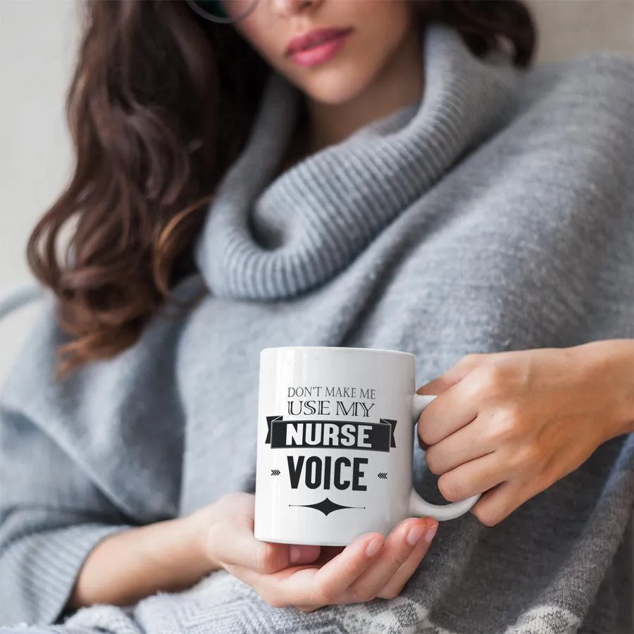 Don't Make Me Use My Nurse Voice Mug