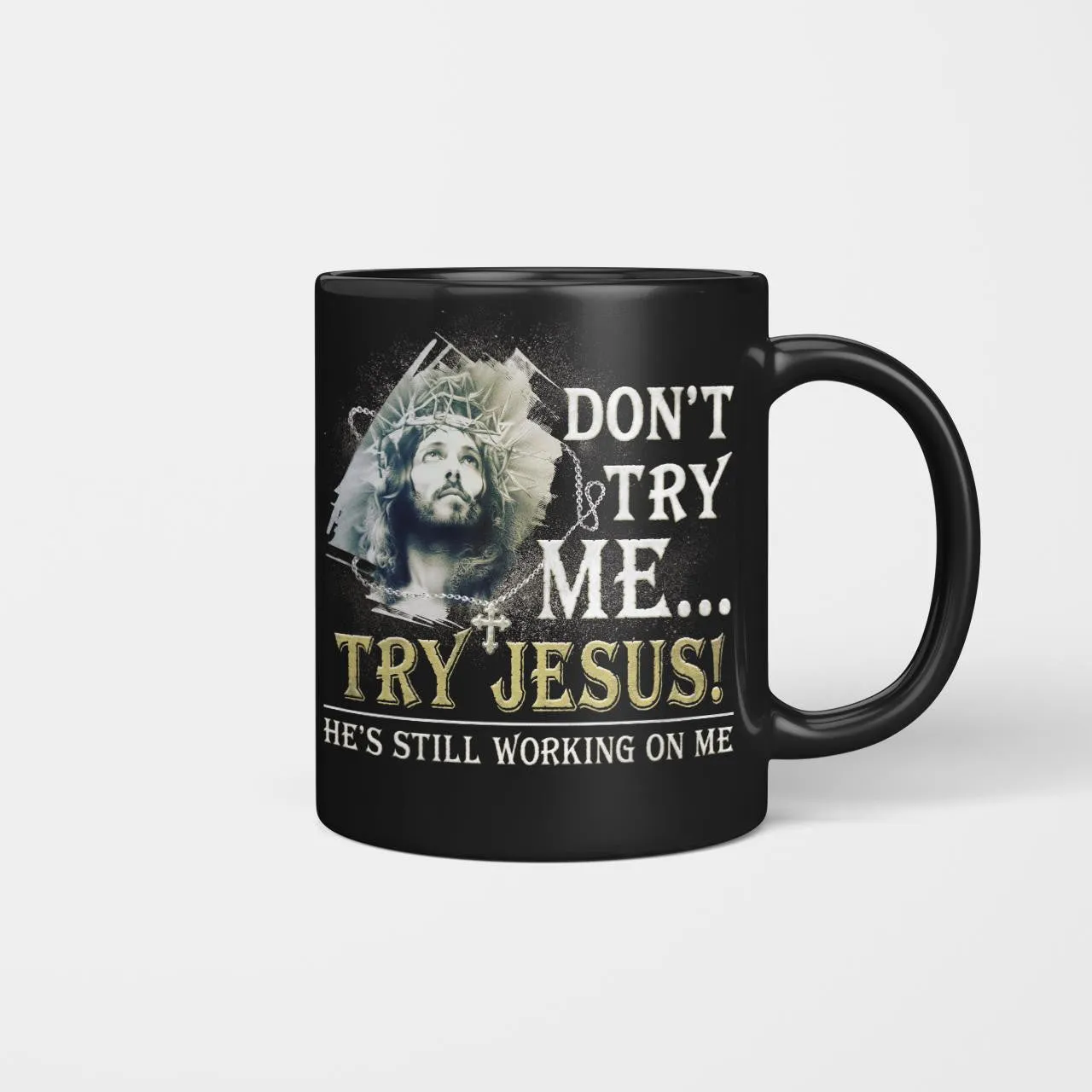 Don't Try Me Try Jesus He's Still Working On Me, God Mug, Jesus Mug, Faith Mug