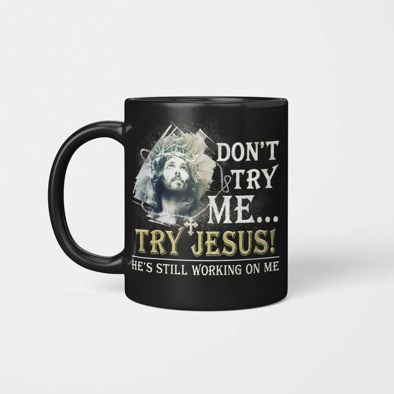 Don't Try Me Try Jesus He's Still Working On Me, God Mug, Jesus Mug, Faith Mug