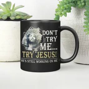 Don't Try Me Try Jesus He's Still Working On Me, God Mug, Jesus Mug, Faith Mug